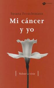 Mi Cancer y Yo: Volver A Vivir = My Cancer and I di Susana Frouchtmann edito da Plataforma Editorial