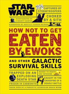 Star Wars How Not to Get Eaten by Ewoks and Other Galactic Survival Skills di Christian Blauvelt edito da Dorling Kindersley Ltd.