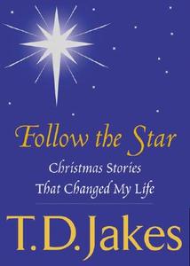 Follow the Star: Christmas Stories That Changed My Life di T. D. Jakes edito da PENGUIN GROUP