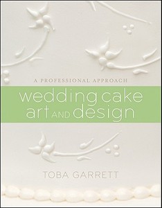 Wedding Cake Art and Design di Toba M. Garrett edito da John Wiley & Sons