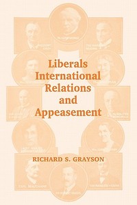 Liberals, International Relations and Appeasement di Dr Richard S Grayson edito da Routledge