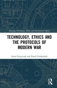 Technology, Ethics and the Protocols of Modern War di Artur (Jagiellonian University Gruszczak, Pawel (Jagielonain University Frankowski edito da Taylor & Francis Ltd