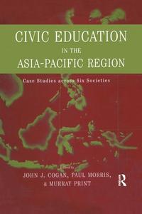 Civic Education in the Asia-Pacific Region di John J. Cogan, Paul Morris, Murray Print edito da Taylor & Francis Ltd