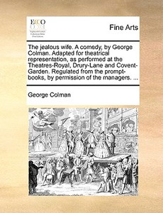 The Jealous Wife. A Comedy, By George Colman. Adapted For Theatrical Representation, As Performed At The Theatres-royal, Drury-lane And Covent-garden. di George Colman edito da Gale Ecco, Print Editions