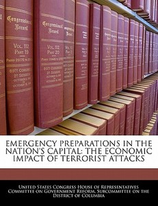 Emergency Preparations In The Nation\'s Capital: The Economic Impact Of Terrorist Attacks edito da Bibliogov