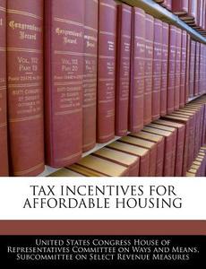 Tax Incentives For Affordable Housing edito da Bibliogov