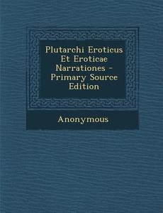 Plutarchi Eroticus Et Eroticae Narrationes di Anonymous edito da Nabu Press