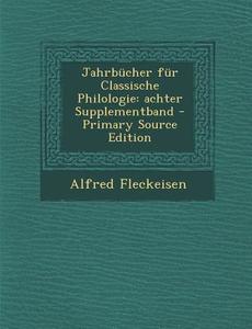 Jahrbucher Fur Classische Philologie: Achter Supplementband di Alfred Fleckeisen edito da Nabu Press