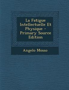 La Fatigue Intellectuelle Et Physique di Angelo Mosso edito da Nabu Press