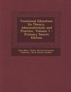 Vocational Education: Its Theory, Administration and Practice, Volume 1 di Ruth Mary Weeks, Ellwood Patterson Cubberley, David Samuel Snedden edito da Nabu Press