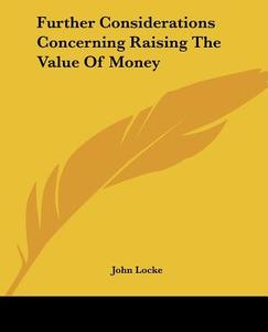 Further Considerations Concerning Raising The Value Of Money di John Locke edito da Kessinger Publishing Co