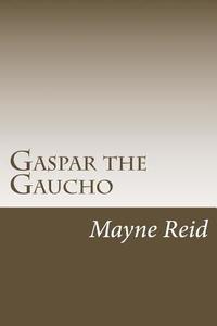 Gaspar the Gaucho di Mayne Reid edito da Createspace