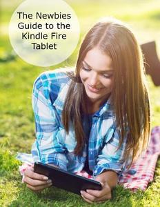 The Newbies Guide to the Kindle Fire Tablet: Covering Fire 7, Fire HD 6, Fire HD 8, Fire HD 10 (Fire OS 5 Bellini Edition) di Minute Help Guides edito da Createspace