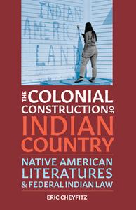 The Colonial Construction Of Indian Country di Eric Cheyfitz edito da University Of Minnesota Press