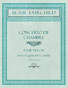 Concerto De Chambre - Pour Violon - Piano Et Quatour Cordes (contrebasse Ad Lib.) - Op. 26 di Blair Fairchild edito da Classic Music Collection
