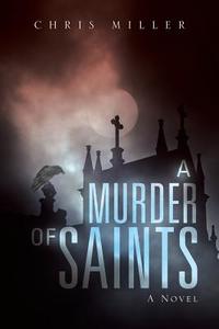 A Murder of Saints di Chris Miller edito da iUniverse