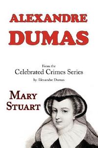 Mary Stuart (from Celebrated Crimes) di Alexandre Dumas edito da Arc Manor