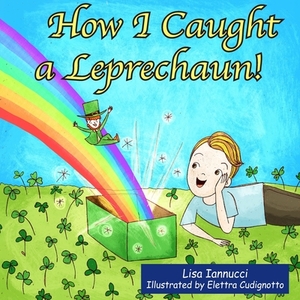 How I Caught a Leprechaun! di Lisa Iannucci edito da STAR TRILOGY