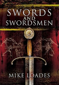 Swords and Swordsmen di Mike Loades edito da PEN & SWORD MILITARY