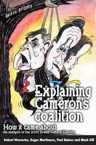 Explaining Cameron\'s Coalition di Robert Worcester, Roger Mortimore, Paul Baines edito da Biteback