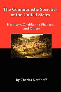 The Communistic Societies of the United States; Harmony, Oneida, the Shakers, and Others di Charles Nordhoff edito da RED & BLACK PUBL