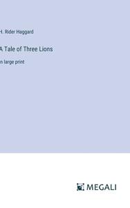 A Tale of Three Lions di H. Rider Haggard edito da Megali Verlag