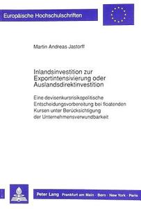 Inlandsinvestition zur Exportintensivierung oder  Auslandsdirektinvestition di Martin Andreas Jastorff edito da Lang, Peter GmbH