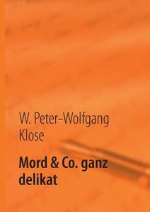 Mord & Co. ganz delikat di W. Peter-Wolfgang Klose edito da Books on Demand