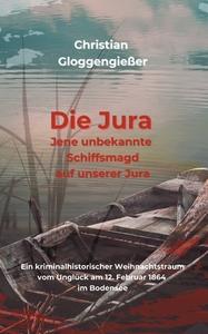 DIE JURA Jene unbekannte Schiffsmagd auf unserer Jura di Christian Gloggengießer edito da Books on Demand