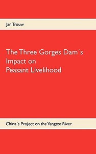 The Three Gorges Dam\'s Impact On Peasant Livelihood di Jan Trouw edito da Books On Demand