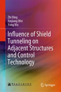 Influence of Shield Tunneling on Adjacent Structures and Control Technology di Zhi Ding, Xinjiang Wei, Yong Wu edito da SPRINGER NATURE
