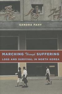 Marching Through Suffering: Loss and Survival in North Korea di Sandra Fahy edito da Columbia Univers. Press