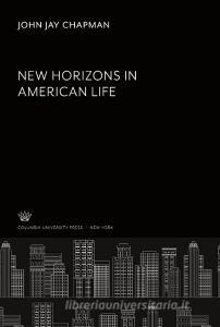 New Horizons in American Life di John Jay Chapman edito da Columbia University Press