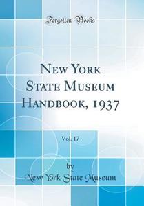 New York State Museum Handbook, 1937, Vol. 17 (Classic Reprint) di New York State Museum edito da Forgotten Books