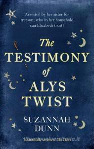 The Testimony Of Alys Twist di Suzannah Dunn edito da Little, Brown Book Group