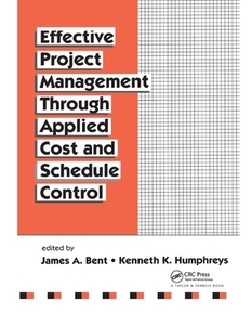 Effective Project Management Through Applied Cost and Schedule Control di James Bent, Kenneth K. Humphreys edito da Taylor & Francis Ltd