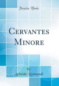 Cervantes Minore (Classic Reprint) di Aristide Raimondi edito da Forgotten Books