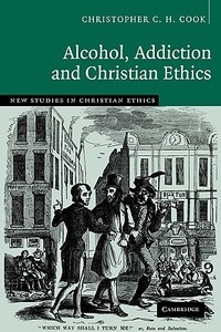Alcohol, Addiction and Christian Ethics di Christopher C. H. Cook edito da Cambridge University Press