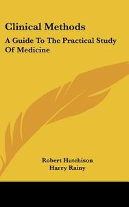 Clinical Methods: A Guide to the Practical Study of Medicine di Robert Hutchison, Harry Rainy edito da Kessinger Publishing