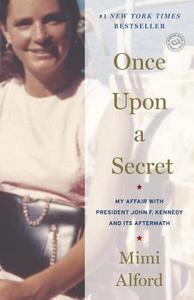 Once Upon a Secret: My Affair with President John F. Kennedy and Its Aftermath di Mimi Alford edito da RANDOM HOUSE