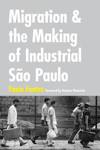 Migration and the Making of Industrial S¿Paulo di Paulo Fontes edito da Duke University Press Books