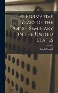 The Formative Years of the Polish Seminary in the United States di Joseph Swastek edito da LIGHTNING SOURCE INC