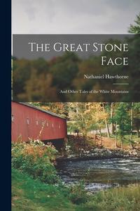 The Great Stone Face: And Other Tales of the White Mountains di Nathaniel Hawthorne edito da LEGARE STREET PR