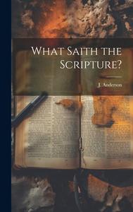 What Saith the Scripture? di J. Anderson edito da LEGARE STREET PR