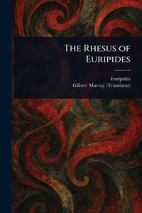 The Rhesus of Euripides di Euripides, Gilbert Murray edito da Creative Media Partners, LLC
