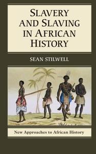Slavery and Slaving in African History di Sean Stilwell edito da Cambridge University Press