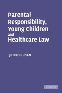 Parental Responsibility, Young Children and Healthcare Law di Jo Bridgeman edito da Cambridge University Press