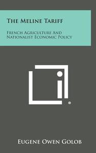 The Meline Tariff: French Agriculture and Nationalist Economic Policy di Eugene Owen Golob edito da Literary Licensing, LLC