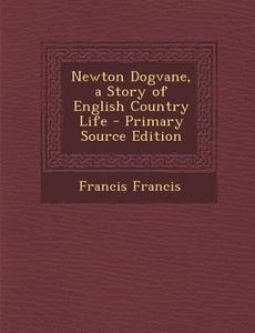 Newton Dogvane, a Story of English Country Life di Francis Francis edito da Nabu Press