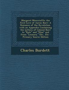 Margaret Moncrieffe; The First Love of Aaron Burr: A Romance of the Revolution. with an Appendix Containing the Letters of Colonel Burr to Kate and di Charles Burdett edito da Nabu Press